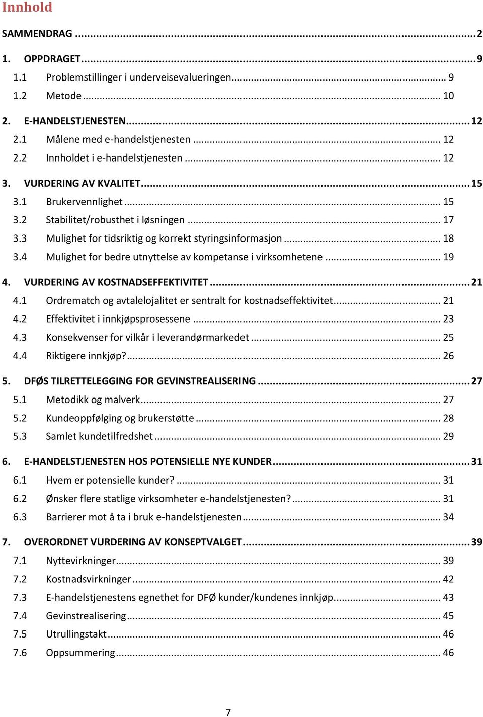 4 Mulighet for bedre utnyttelse av kompetanse i virksomhetene... 19 4. VURDERING AV KOSTNADSEFFEKTIVITET... 21 4.1 Ordrematch og avtalelojalitet er sentralt for kostnadseffektivitet... 21 4.2 Effektivitet i innkjøpsprosessene.