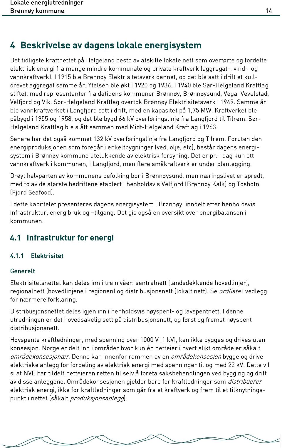 Ytelsen ble økt i 1920 og 1936. I 1940 ble Sør-Helgeland Kraftlag stiftet, med representanter fra datidens kommuner Brønnøy, Brønnøysund, Vega, Vevelstad, Velfjord og Vik.