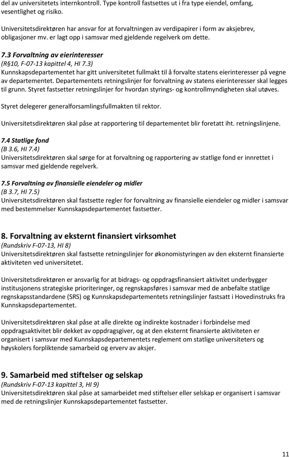 3 Forvaltning av eierinteresser (R 10, F-07-13 kapittel 4, HI 7.3) Kunnskapsdepartementet har gitt universitetet fullmakt til å forvalte statens eierinteresser på vegne av departementet.