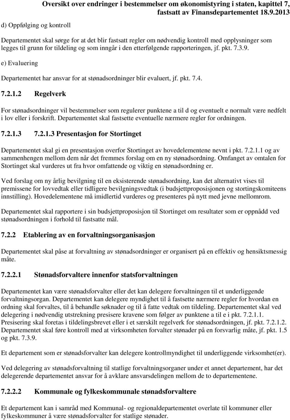 7.2.1.2 Regelverk For stønadsordninger vil bestemmelser som regulerer punktene a til d og eventuelt e normalt være nedfelt i lov eller i forskrift.