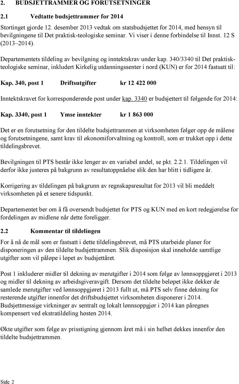 Departementets tildeling av bevilgning og inntektskrav under kap. 340/3340 til Det praktiskteologiske seminar, inkludert Kirkelig utdanningssenter i nord (KUN) er for 2014 fastsatt til: Kap.