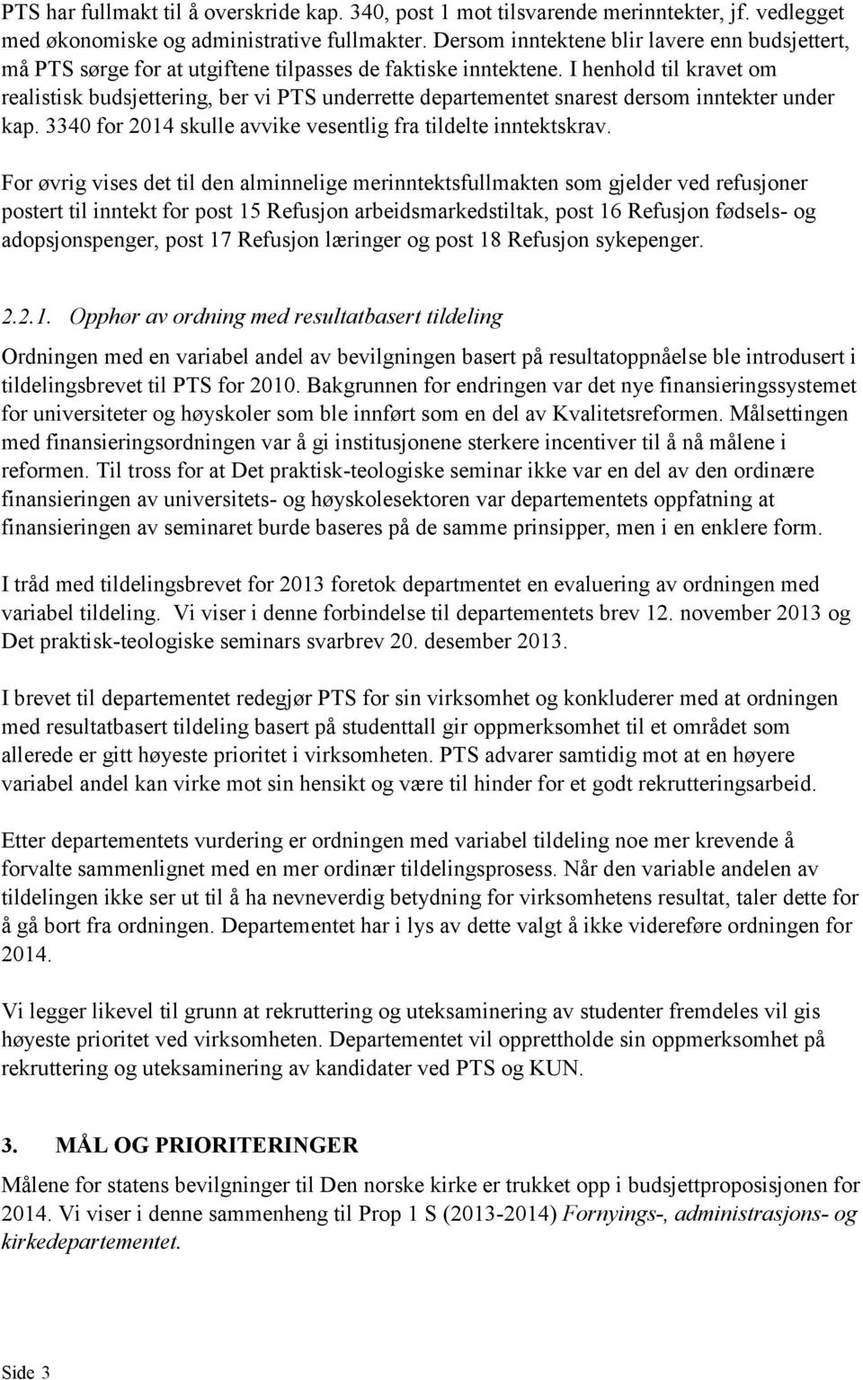 I henhold til kravet om realistisk budsjettering, ber vi PTS underrette departementet snarest dersom inntekter under kap. 3340 for 2014 skulle avvike vesentlig fra tildelte inntektskrav.