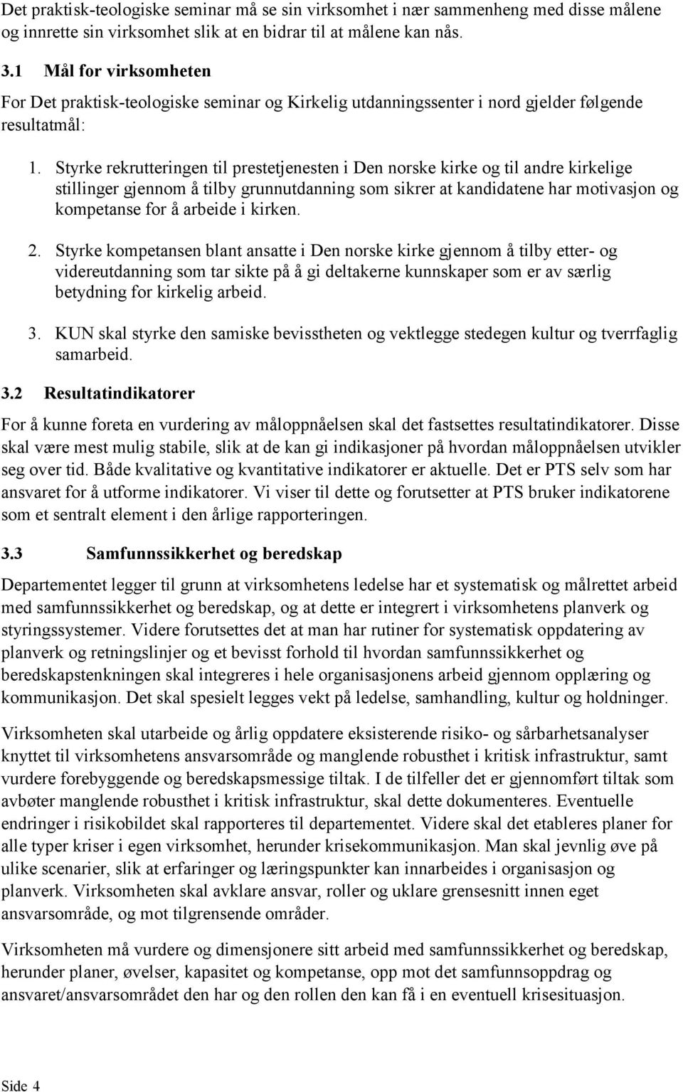 Styrke rekrutteringen til prestetjenesten i Den norske kirke og til andre kirkelige stillinger gjennom å tilby grunnutdanning som sikrer at kandidatene har motivasjon og kompetanse for å arbeide i