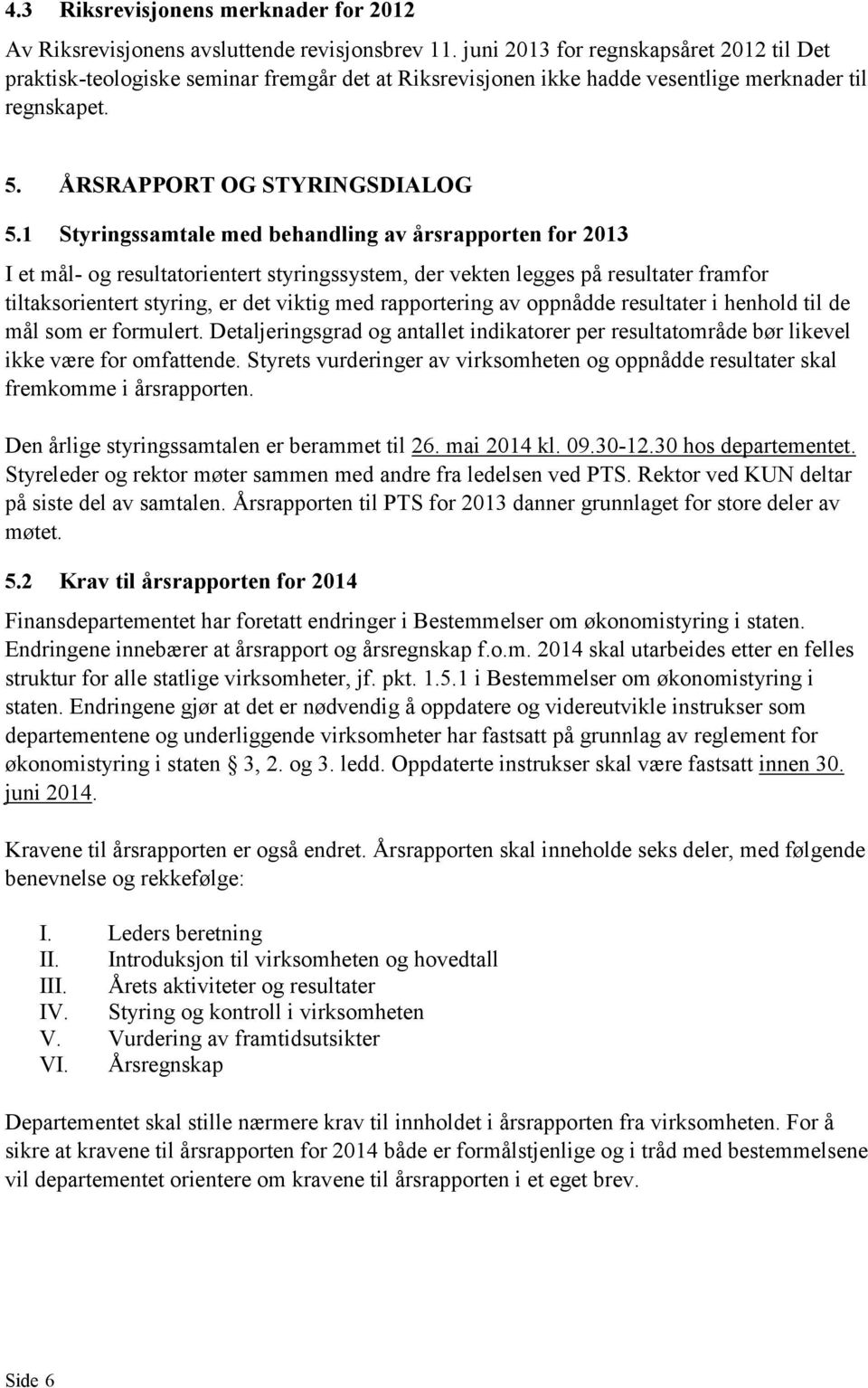 1 Styringssamtale med behandling av årsrapporten for 2013 I et mål- og resultatorientert styringssystem, der vekten legges på resultater framfor tiltaksorientert styring, er det viktig med