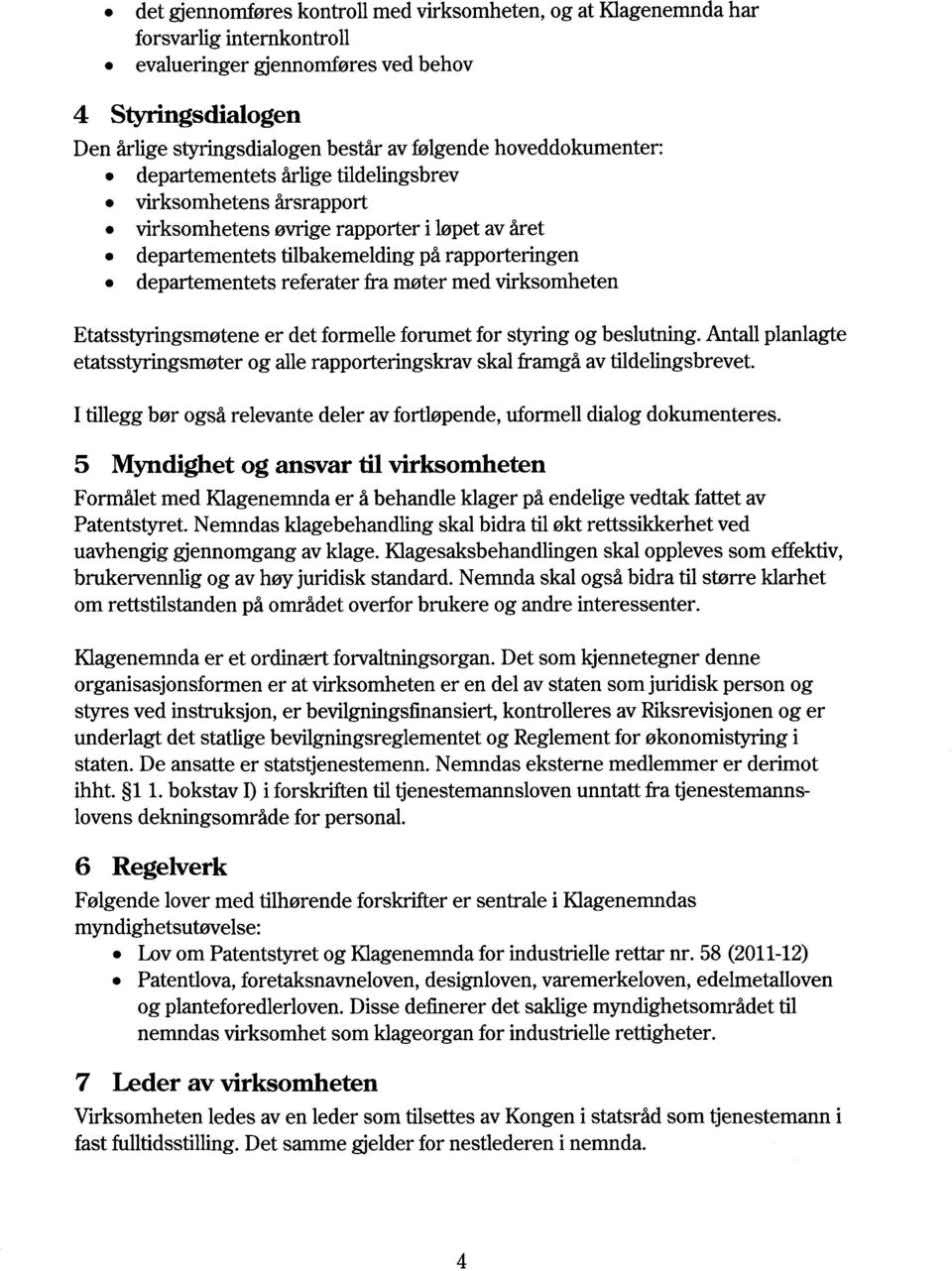 fra møter med virksomheten Etatsstyringsmøtene er det formelle forumet for styring og beslutning. Antall planlagte etatsstyringsmøter og alle rapporteringskrav skal framgå av tildelingsbrevet.