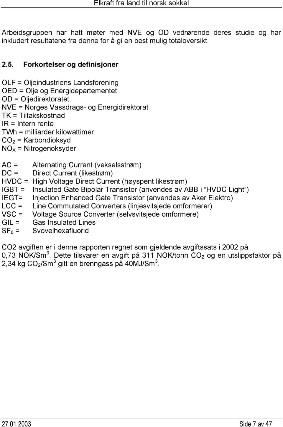 rente TWh = milliarder kilowattimer CO 2 = Karbondioksyd NO X = Nitrogenoksyder AC = Alternating Current (vekselsstrøm) DC = Direct Current (likestrøm) HVDC = High Voltage Direct Current (høyspent