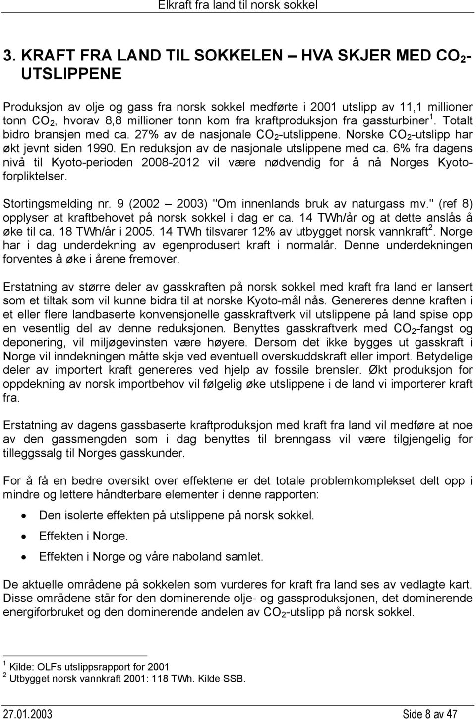 6% fra dagens nivå til Kyoto-perioden 2008-2012 vil være nødvendig for å nå Norges Kyotoforpliktelser. Stortingsmelding nr. 9 (2002 2003) "Om innenlands bruk av naturgass mv.