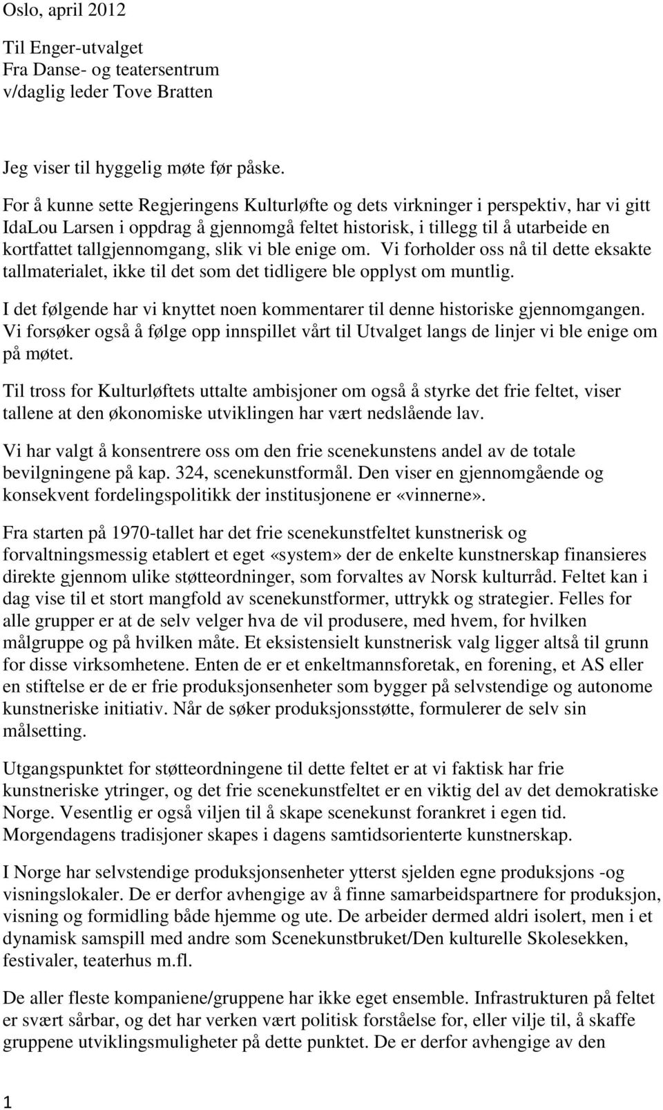 slik vi ble enige om. Vi forholder oss nå til dette eksakte tallmaterialet, ikke til det som det tidligere ble opplyst om muntlig.