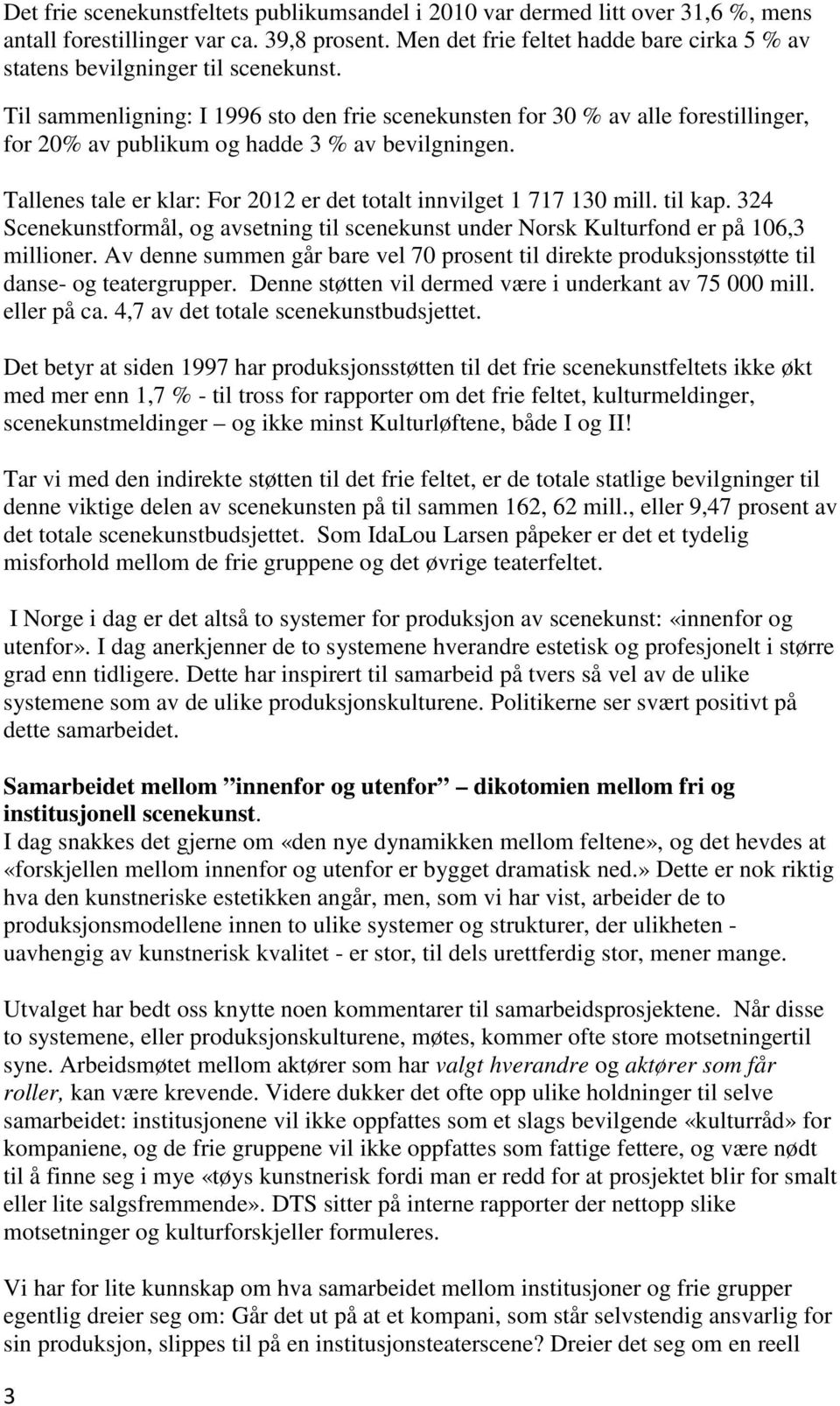 Til sammenligning: I 1996 sto den frie scenekunsten for 30 % av alle forestillinger, for 20% av publikum og hadde 3 % av bevilgningen.