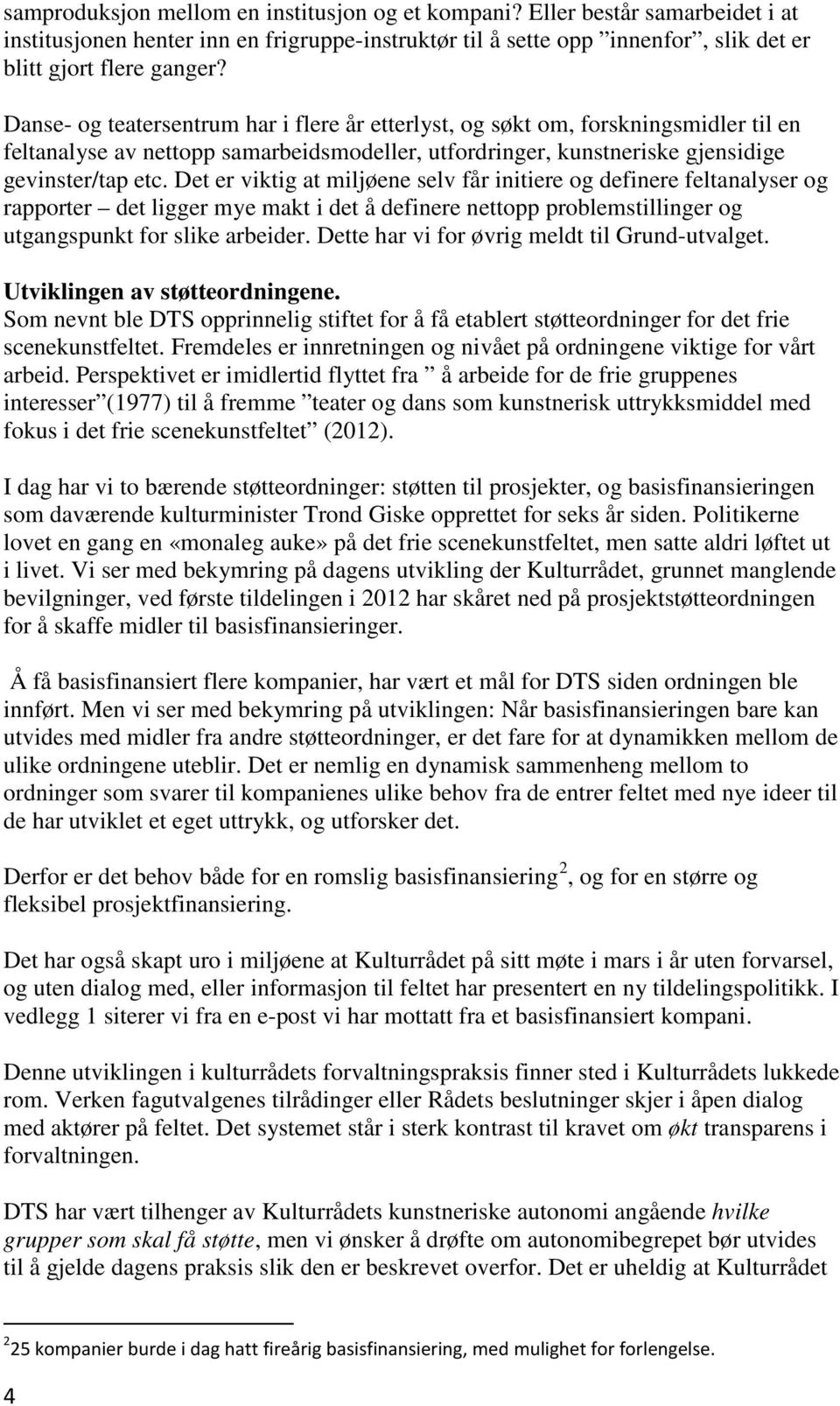 Det er viktig at miljøene selv får initiere og definere feltanalyser og rapporter det ligger mye makt i det å definere nettopp problemstillinger og utgangspunkt for slike arbeider.