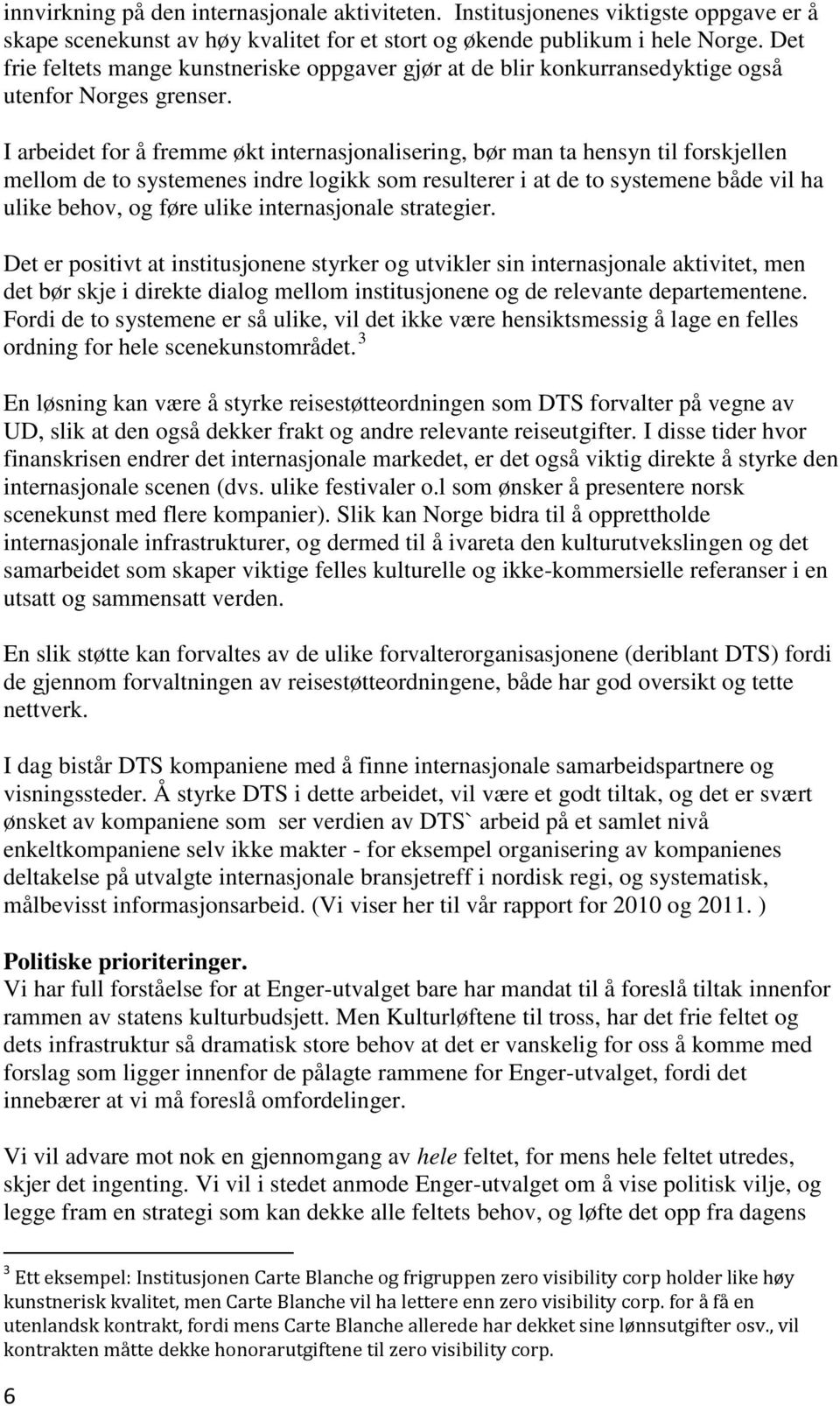 I arbeidet for å fremme økt internasjonalisering, bør man ta hensyn til forskjellen mellom de to systemenes indre logikk som resulterer i at de to systemene både vil ha ulike behov, og føre ulike