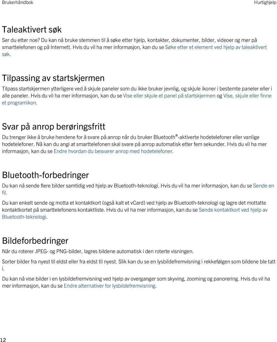 Tilpassing av startskjermen Tilpass startskjermen ytterligere ved å skjule paneler som du ikke bruker jevnlig, og skjule ikoner i bestemte paneler eller i alle paneler.