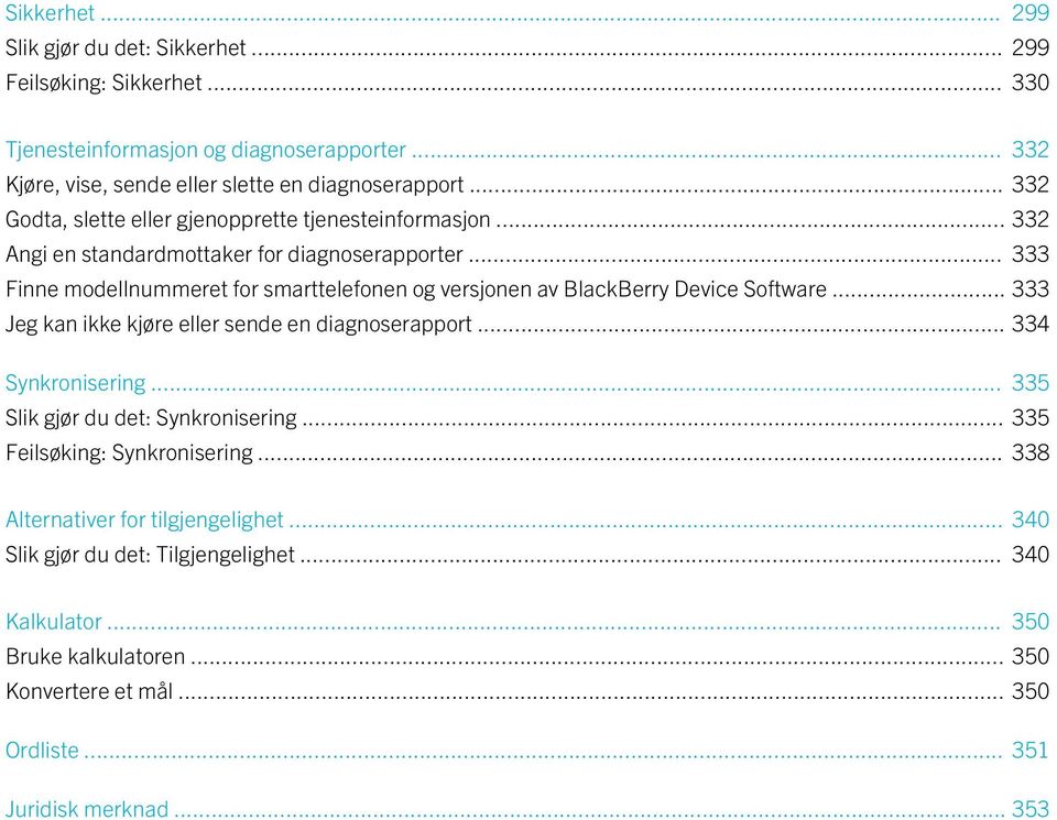 .. 333 Finne modellnummeret for smarttelefonen og versjonen av BlackBerry Device Software... 333 Jeg kan ikke kjøre eller sende en diagnoserapport... 334 Synkronisering.