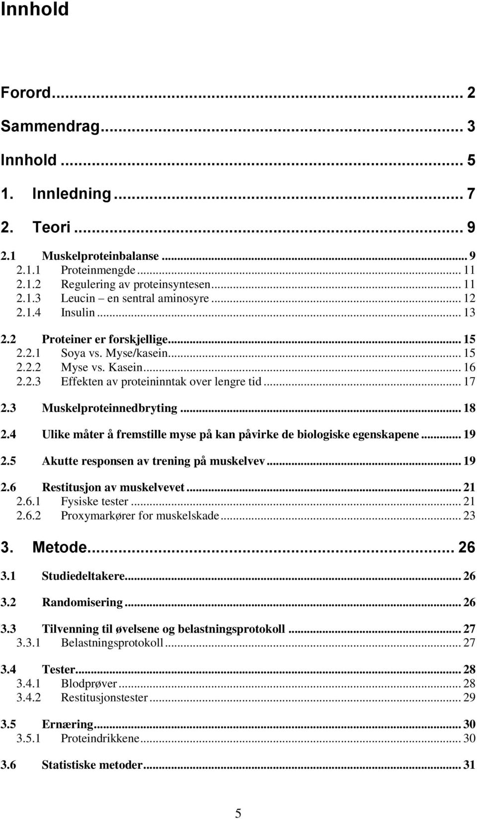 3 Muskelproteinnedbryting... 18 2.4 Ulike måter å fremstille myse på kan påvirke de biologiske egenskapene... 19 2.5 Akutte responsen av trening på muskelvev... 19 2.6 Restitusjon av muskelvevet.