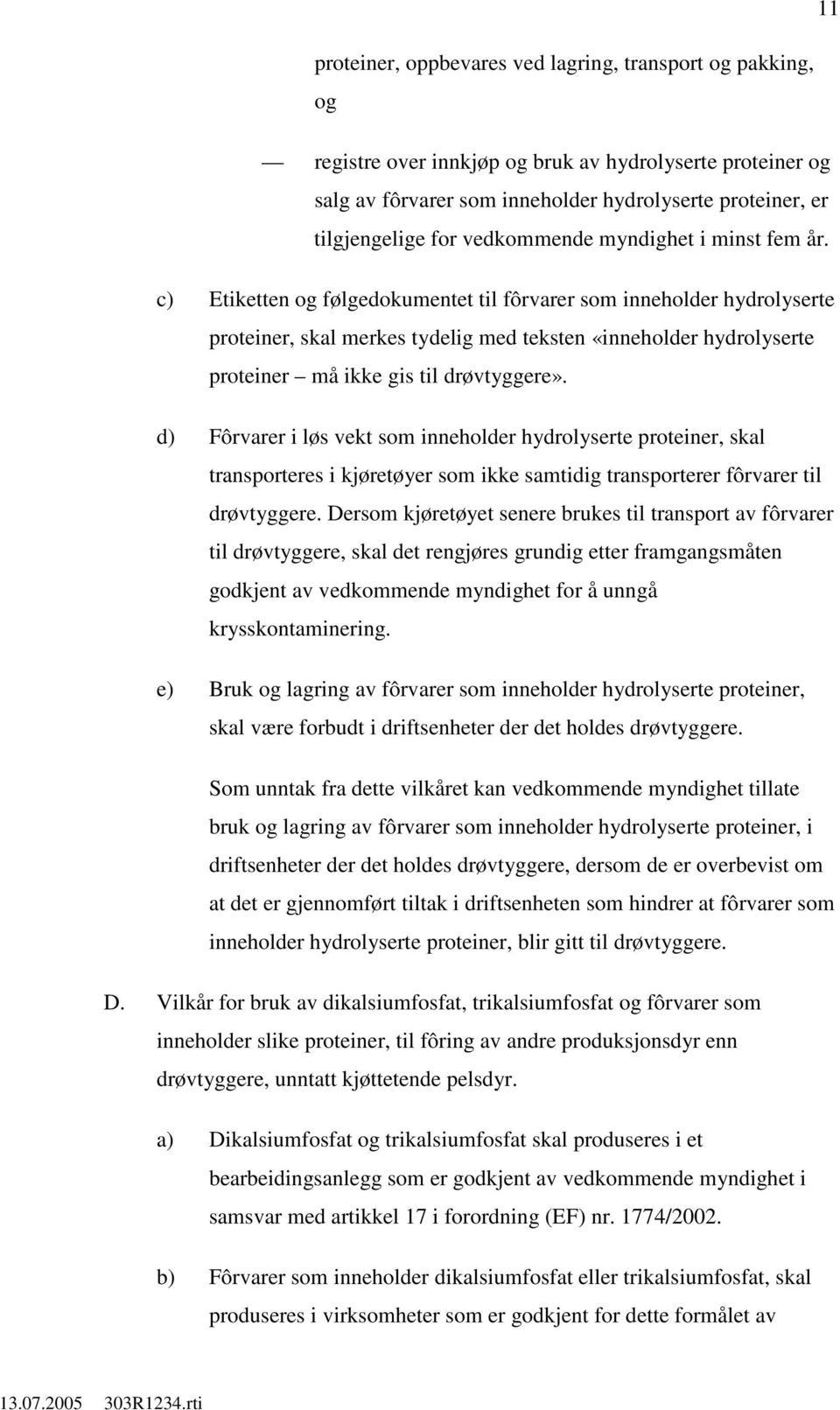 c) Etiketten og følgedokumentet til fôrvarer som inneholder hydrolyserte proteiner, skal merkes tydelig med teksten «inneholder hydrolyserte proteiner må ikke gis til drøvtyggere».