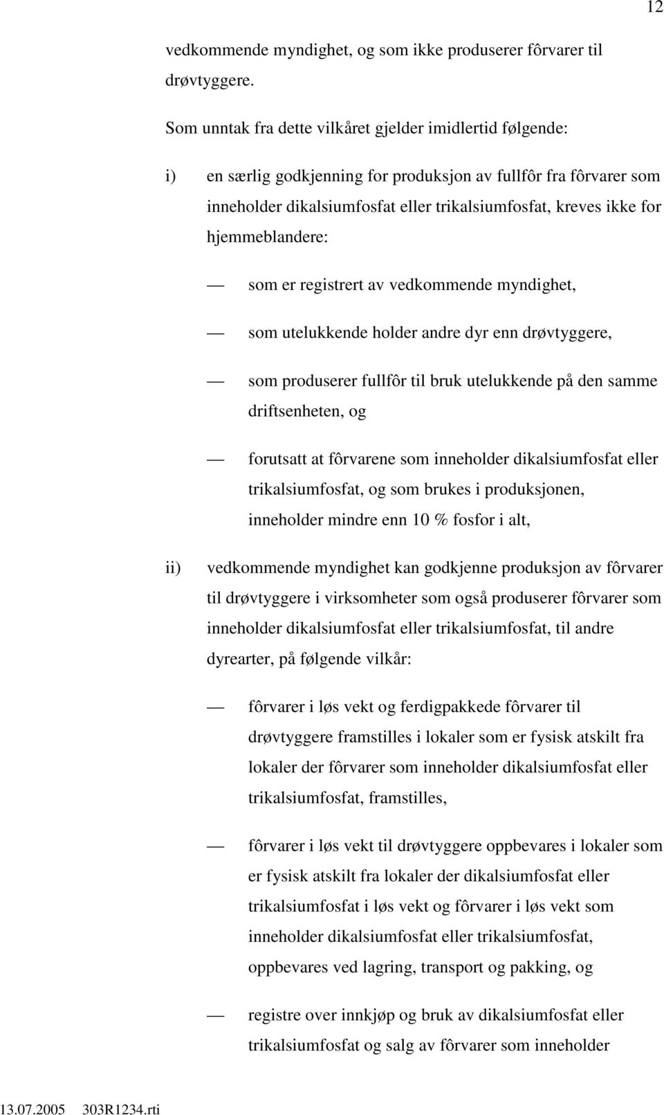 hjemmeblandere: som er registrert av vedkommende myndighet, som utelukkende holder andre dyr enn drøvtyggere, som produserer fullfôr til bruk utelukkende på den samme driftsenheten, og forutsatt at