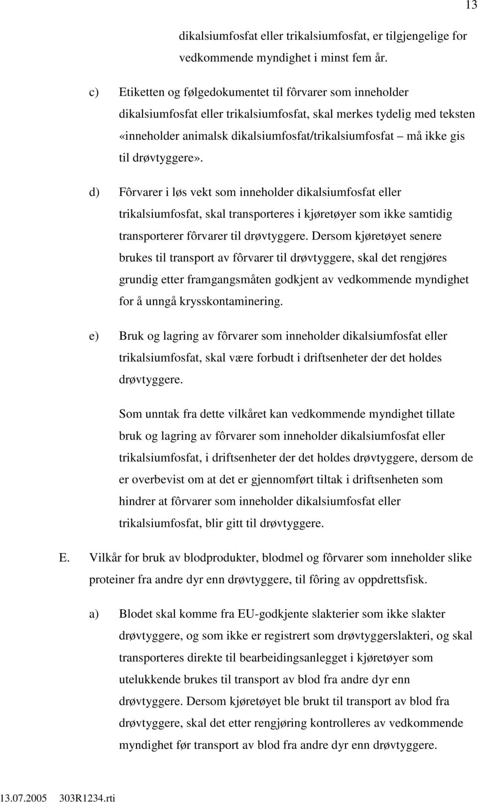 til drøvtyggere». d) Fôrvarer i løs vekt som inneholder dikalsiumfosfat eller trikalsiumfosfat, skal transporteres i kjøretøyer som ikke samtidig transporterer fôrvarer til drøvtyggere.