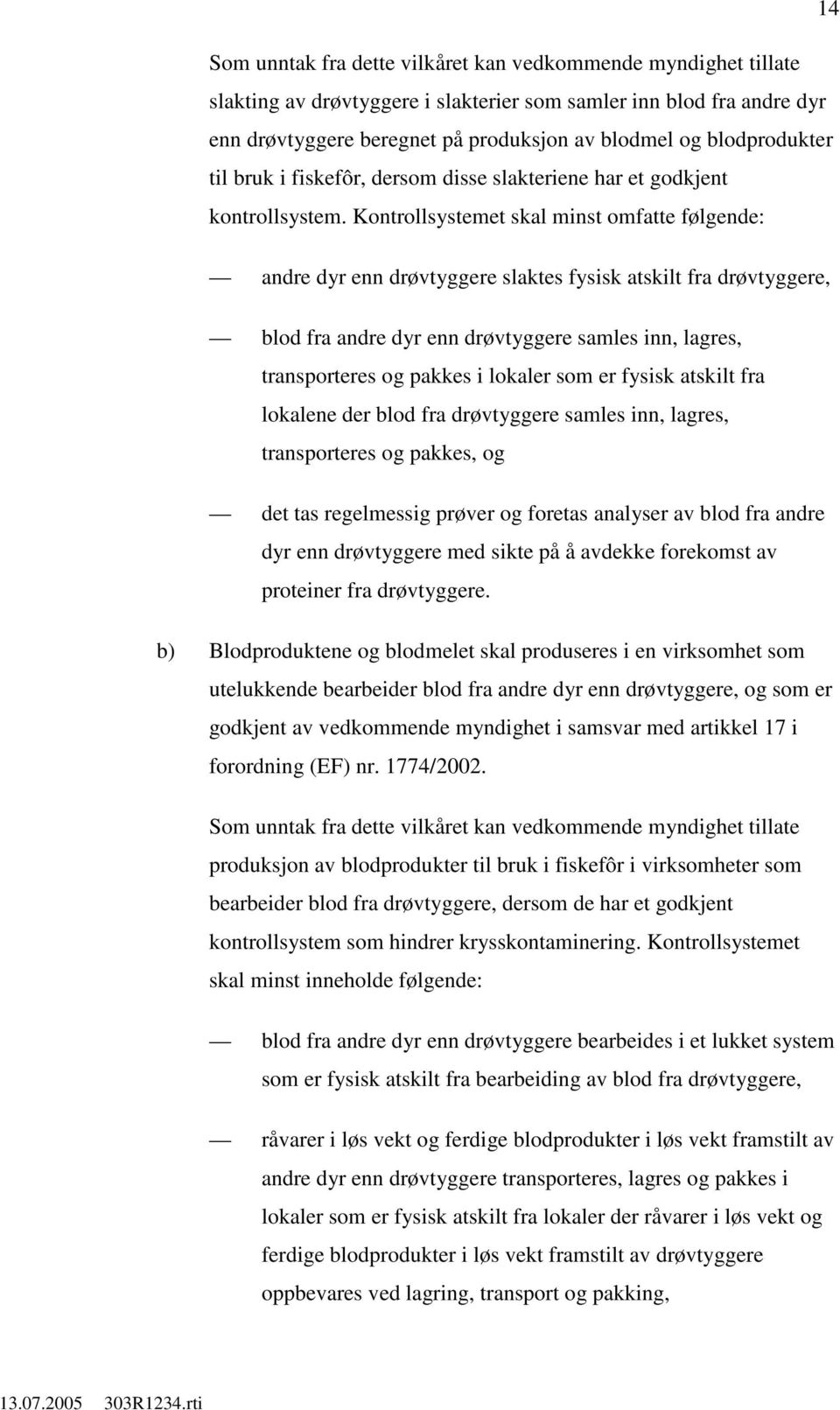 Kontrollsystemet skal minst omfatte følgende: andre dyr enn drøvtyggere slaktes fysisk atskilt fra drøvtyggere, blod fra andre dyr enn drøvtyggere samles inn, lagres, transporteres og pakkes i