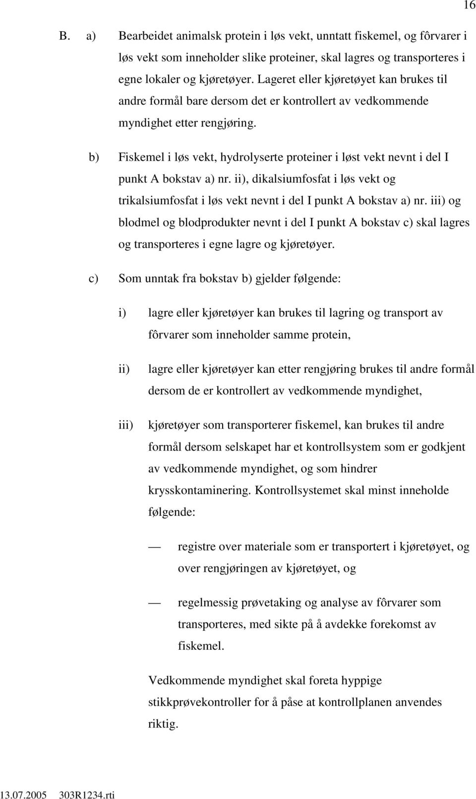 b) Fiskemel i løs vekt, hydrolyserte proteiner i løst vekt nevnt i del I punkt A bokstav a) nr. ii), dikalsiumfosfat i løs vekt og trikalsiumfosfat i løs vekt nevnt i del I punkt A bokstav a) nr.