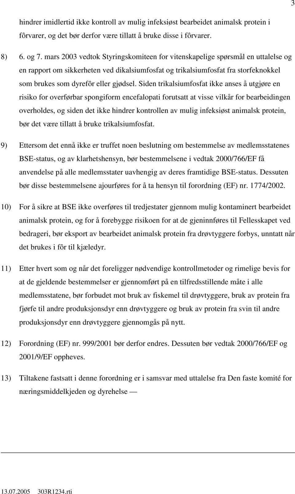 Siden trikalsiumfosfat ikke anses å utgjøre en risiko for overførbar spongiform encefalopati forutsatt at visse vilkår for bearbeidingen overholdes, og siden det ikke hindrer kontrollen av mulig