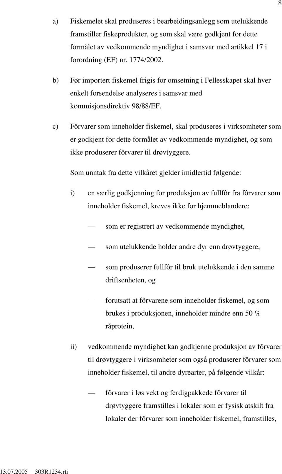 c) Fôrvarer som inneholder fiskemel, skal produseres i virksomheter som er godkjent for dette formålet av vedkommende myndighet, og som ikke produserer fôrvarer til drøvtyggere.