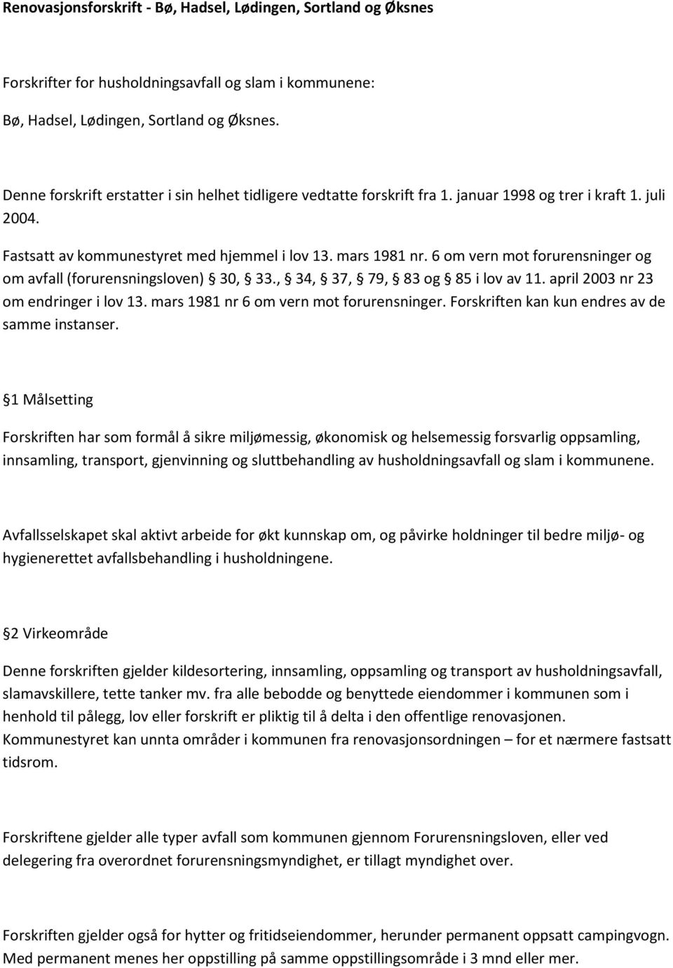 6 om vern mot forurensninger og om avfall (forurensningsloven) 30, 33., 34, 37, 79, 83 og 85 i lov av 11. april 2003 nr 23 om endringer i lov 13. mars 1981 nr 6 om vern mot forurensninger.