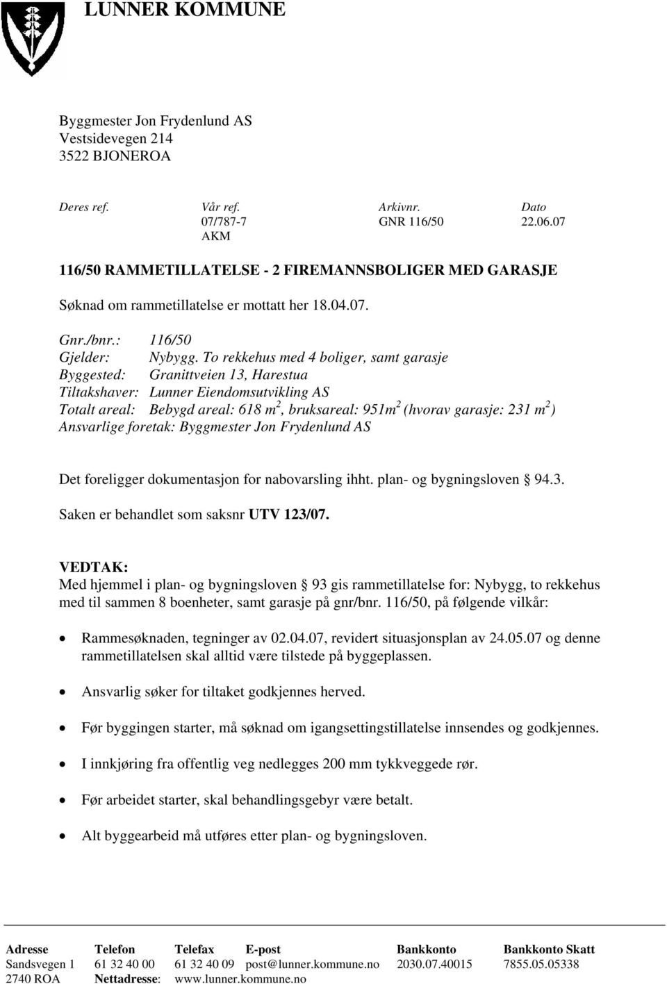 To rekkehus med 4 boliger, samt garasje Byggested: Granittveien 13, Harestua Tiltakshaver: Lunner Eiendomsutvikling AS Totalt areal: Bebygd areal: 618 m 2, bruksareal: 951m 2 (hvorav garasje: 231 m 2