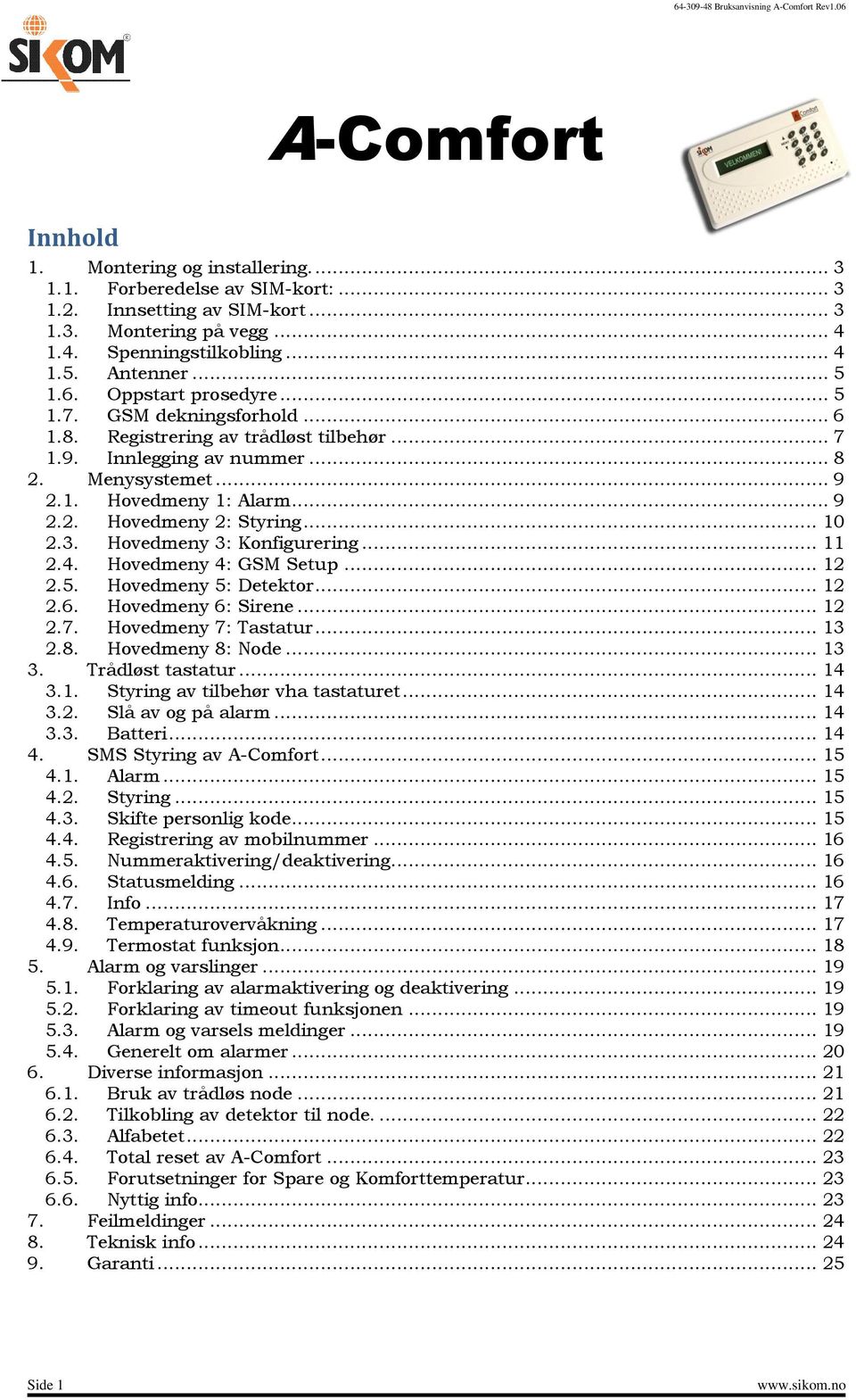 .. 10 2.3. Hovedmeny 3: Konfigurering... 11 2.4. Hovedmeny 4: GSM Setup... 12 2.5. Hovedmeny 5: Detektor... 12 2.6. Hovedmeny 6: Sirene... 12 2.7. Hovedmeny 7: Tastatur... 13 2.8. Hovedmeny 8: Node.