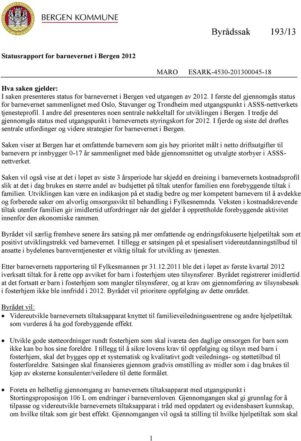 I andre del presenteres noen sentrale nøkkeltall for utviklingen i Bergen. I tredje del gjennomgås status med utgangspunkt i barnevernets styringskort for 2012.