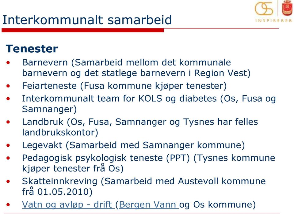 Samnanger og Tysnes har felles landbrukskontor) Legevakt (Samarbeid med Samnanger kommune) Pedagogisk psykologisk teneste (PPT)