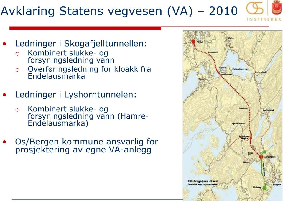 Endelausmarka Ledninger i Lyshorntunnelen: o Kombinert slukke- og