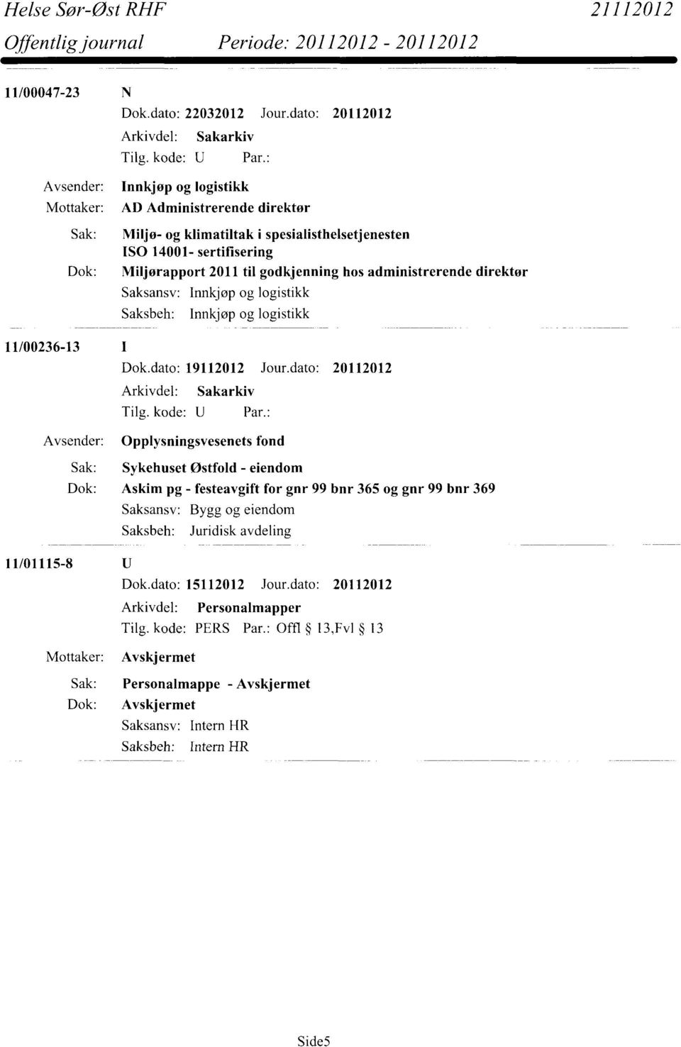 administrerende direktør Saksansv: Saksbeh: Innkjøp og logistikk Innkjøp og logistikk 11/00236-13 Dok.dato: 19112012 Jour.