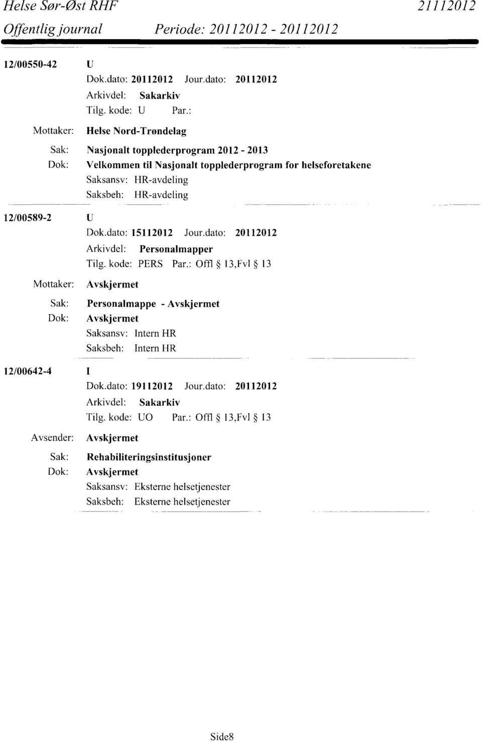 HR-avdeling Saksbeh: HR-avdeling 12/00589-2 Dok.dato: 15112012 Jour.dato: 20112012 Arkivdel: Personalmapper Tilg. kode: PERS Par.