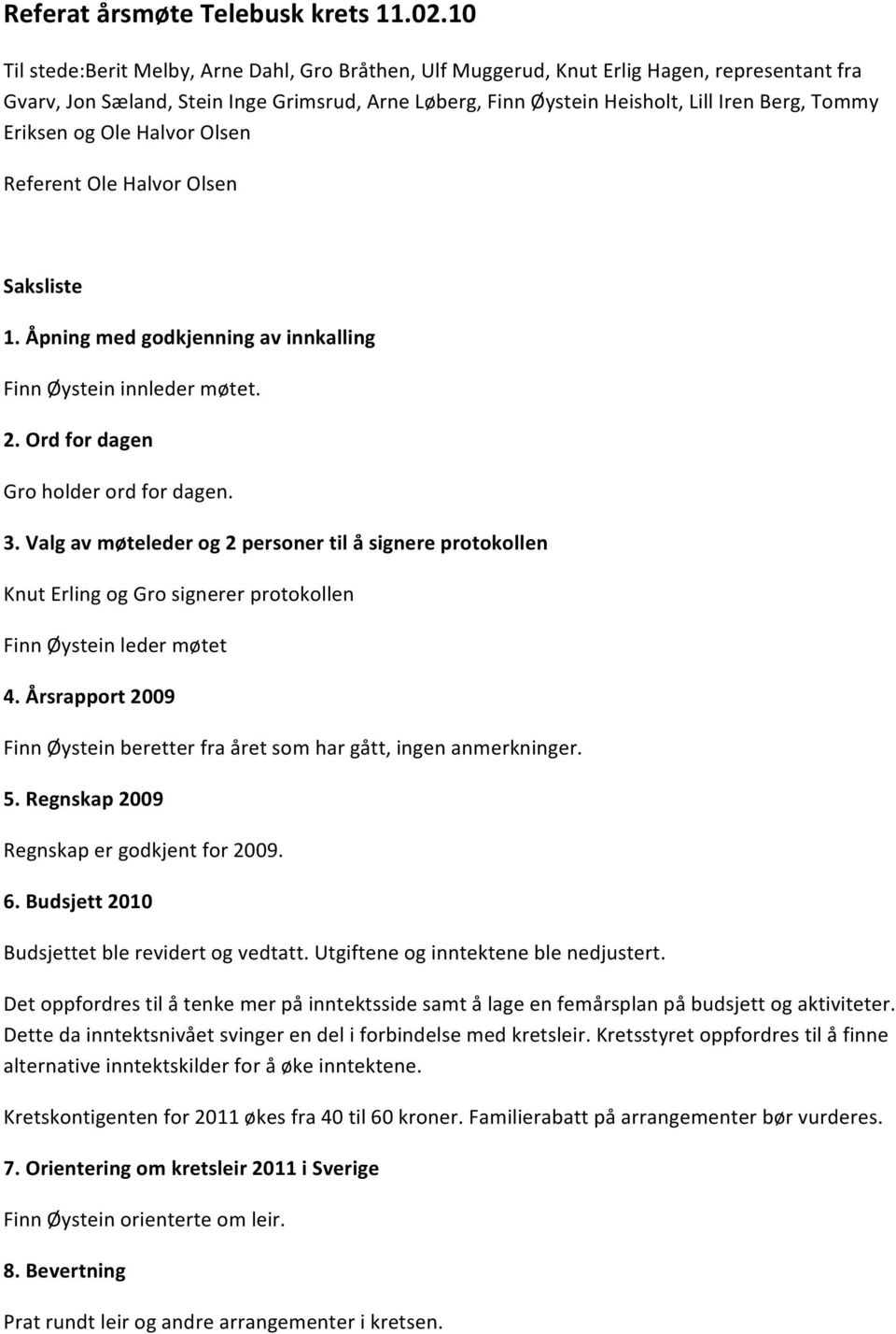 ReferentOleHalvorOlsen Saksliste 1.Åpningmedgodkjenningavinnkalling FinnØysteininnledermøtet. 2.Ordfordagen Groholderordfordagen. 3.