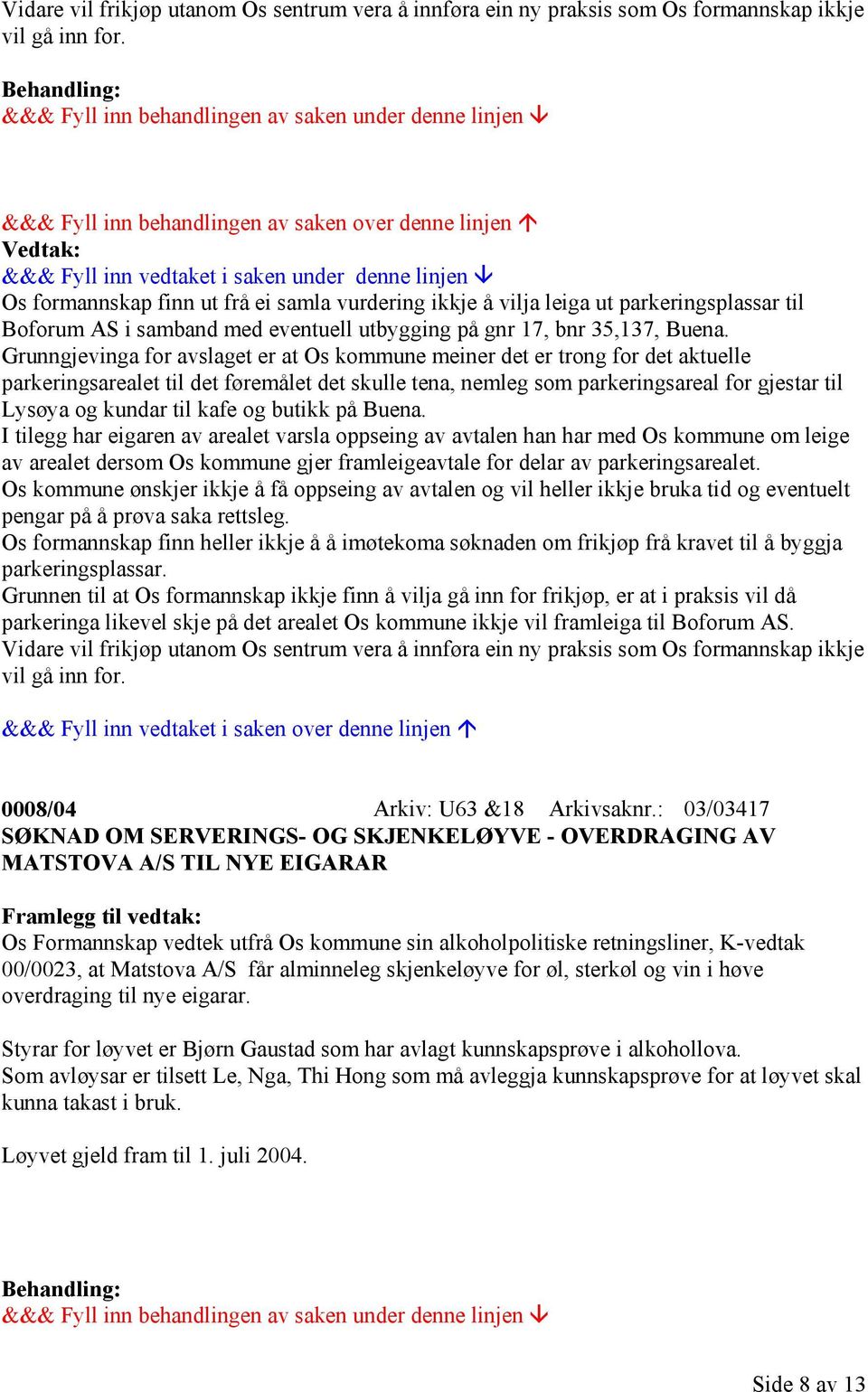 Grunngjevinga for avslaget er at Os kommune meiner det er trong for det aktuelle parkeringsarealet til det føremålet det skulle tena, nemleg som parkeringsareal for gjestar til Lysøya og kundar til