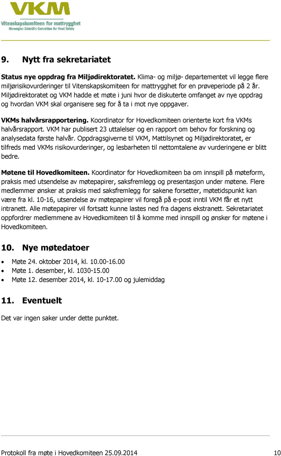 Miljødirektoratet og VKM hadde et møte i juni hvor de diskuterte omfanget av nye oppdrag og hvordan VKM skal organisere seg for å ta i mot nye oppgaver. VKMs halvårsrapportering.