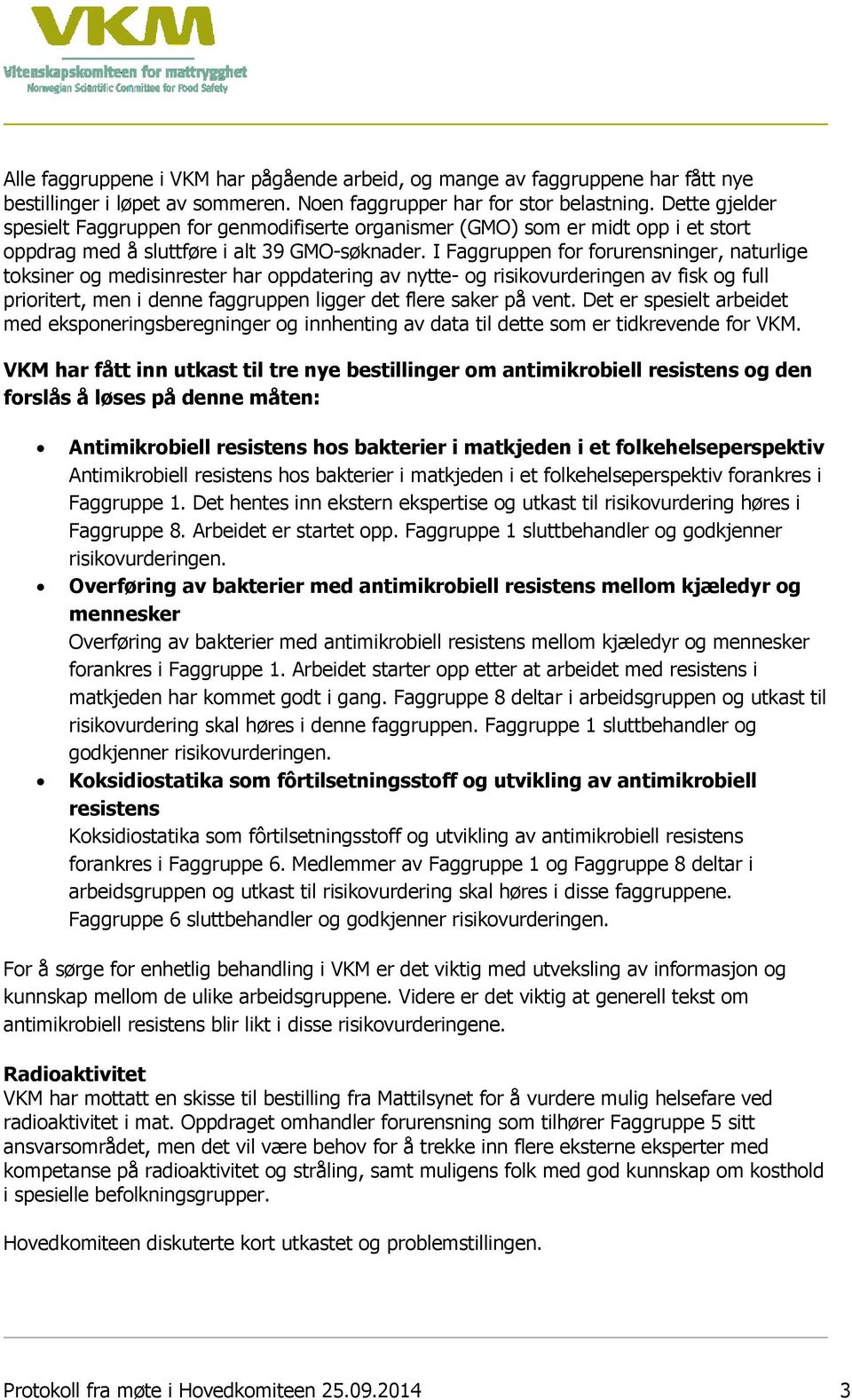 I Faggruppen for forurensninger, naturlige toksiner og medisinrester har oppdatering av nytte- og risikovurderingen av fisk og full prioritert, men i denne faggruppen ligger det flere saker på vent.