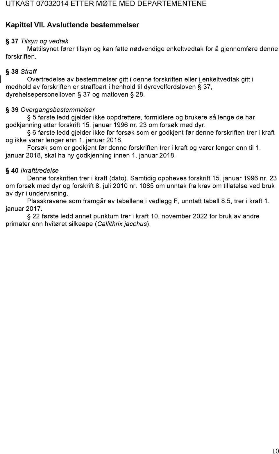 matloven 28. 39 Overgangsbestemmelser 5 første ledd gjelder ikke oppdrettere, formidlere og brukere så lenge de har godkjenning etter forskrift 15. januar 1996 nr. 23 om forsøk med dyr.