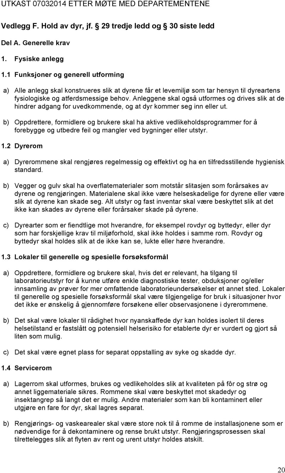 Anleggene skal også utformes og drives slik at de hindrer adgang for uvedkommende, og at dyr kommer seg inn eller ut.