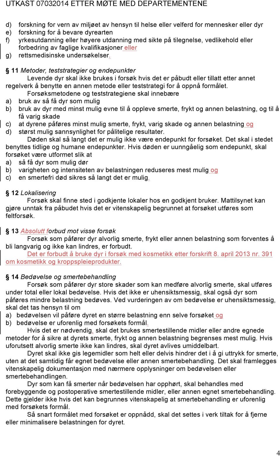 11 Metoder, teststrategier og endepunkter Levende dyr skal ikke brukes i forsøk hvis det er påbudt eller tillatt etter annet regelverk å benytte en annen metode eller teststrategi for å oppnå