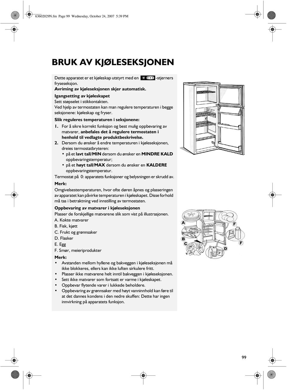 For å sikre korrekt funksjon og best mulig oppbevaring av matvarer, anbefales det å regulere termostaten i henhold til vedlagte produktbeskrivelse. 2.