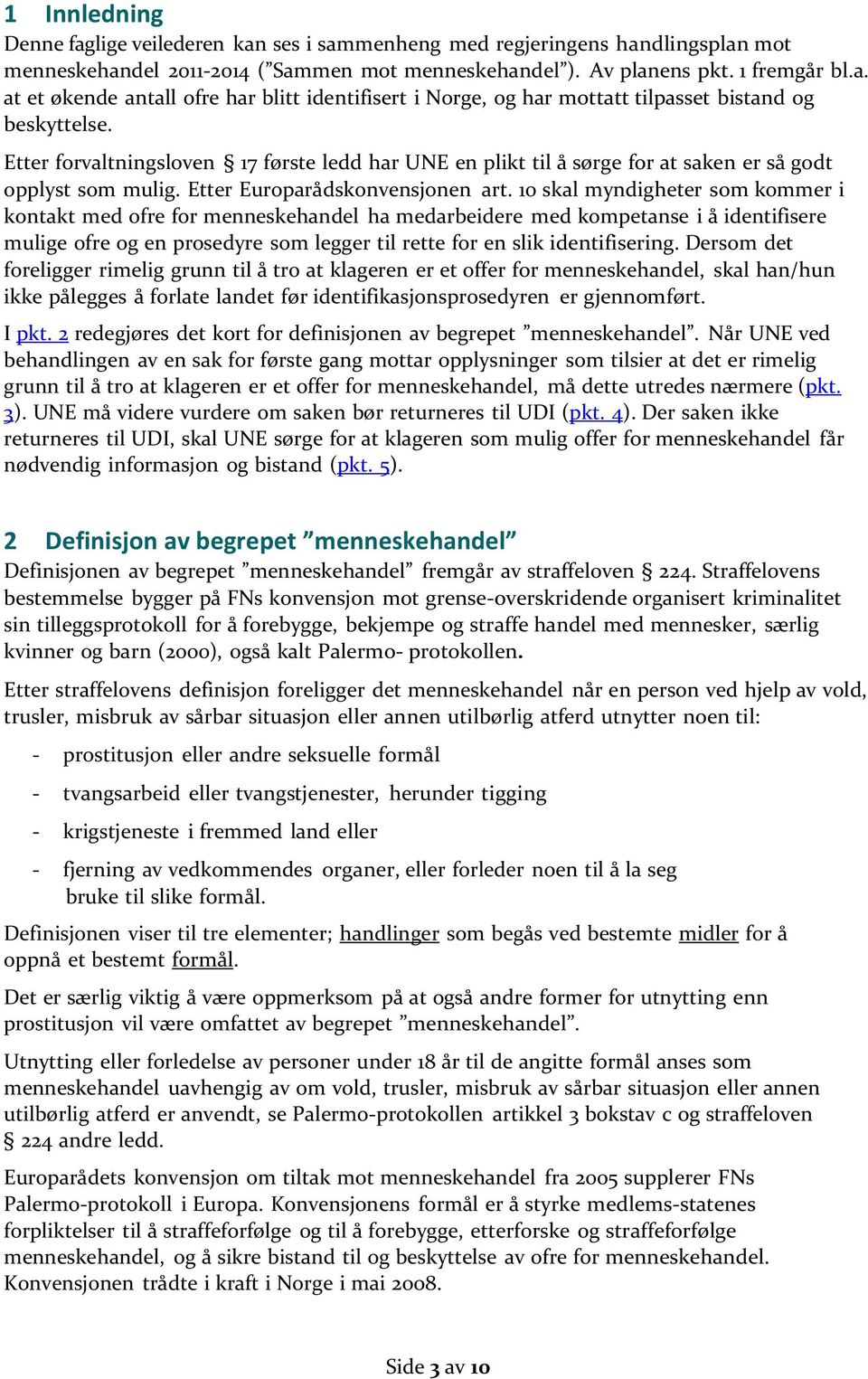 10 skal myndigheter som kommer i kontakt med ofre for menneskehandel ha medarbeidere med kompetanse i å identifisere mulige ofre og en prosedyre som legger til rette for en slik identifisering.