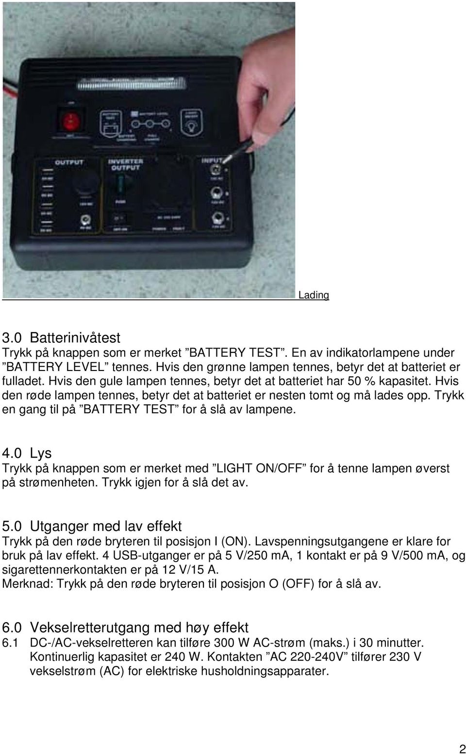 Trykk en gang til på BATTERY TEST for å slå av lampene. 4.0 Lys Trykk på knappen som er merket med LIGHT ON/OFF for å tenne lampen øverst på strømenheten. Trykk igjen for å slå det av. 5.