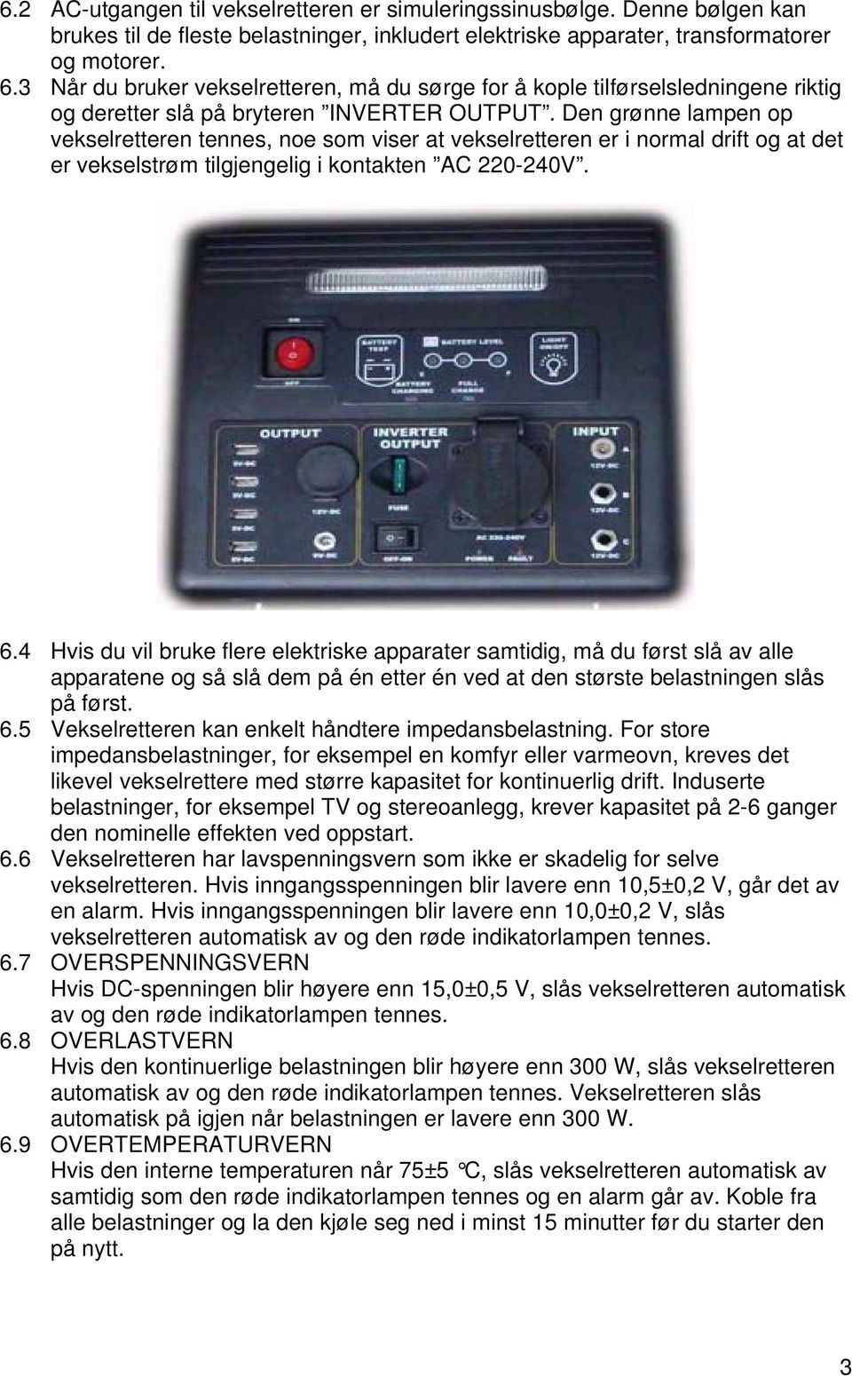 Den grønne lampen op vekselretteren tennes, noe som viser at vekselretteren er i normal drift og at det er vekselstrøm tilgjengelig i kontakten AC 220-240V. 6.