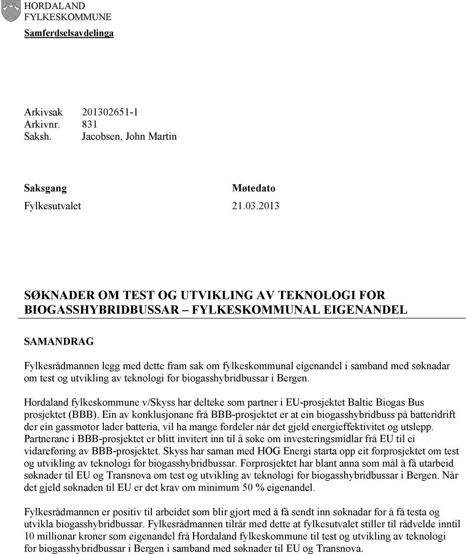 om test og utvikling av teknologi for biogasshybridbussar i Bergen. Hordaland fylkeskommune v/skyss har delteke som partner i EU-prosjektet Baltic Biogas Bus prosjektet (BBB).