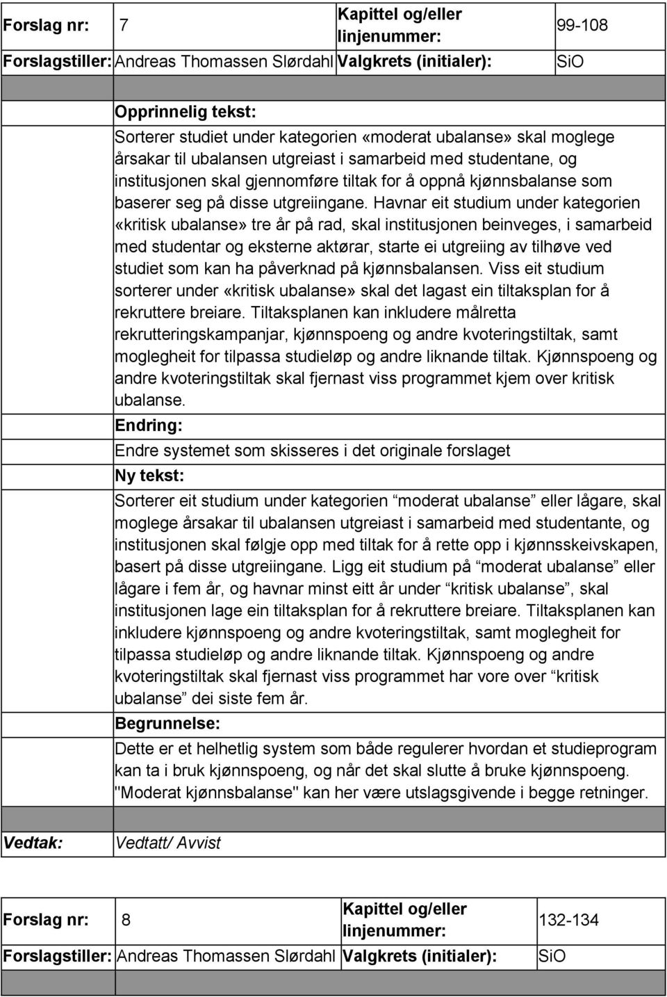 Havnar eit studium under kategorien «kritisk ubalanse» tre år på rad, skal institusjonen beinveges, i samarbeid med studentar og eksterne aktørar, starte ei utgreiing av tilhøve ved studiet som kan