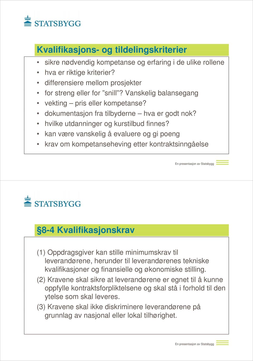 kan være vanskelig å evaluere og gi poeng krav om kompetanseheving etter kontraktsinngåelse 8-4 Kvalifikasjonskrav (1) Oppdragsgiver kan stille minimumskrav i til leverandørene, herunder til