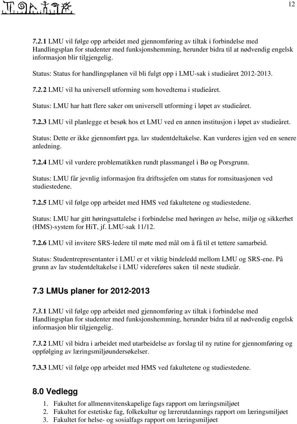 Status: LMU har hatt flere saker om universell utforming i løpet av studieåret. 7.2.3 LMU vil planlegge et besøk hos et LMU ved en annen institusjon i løpet av studieåret.