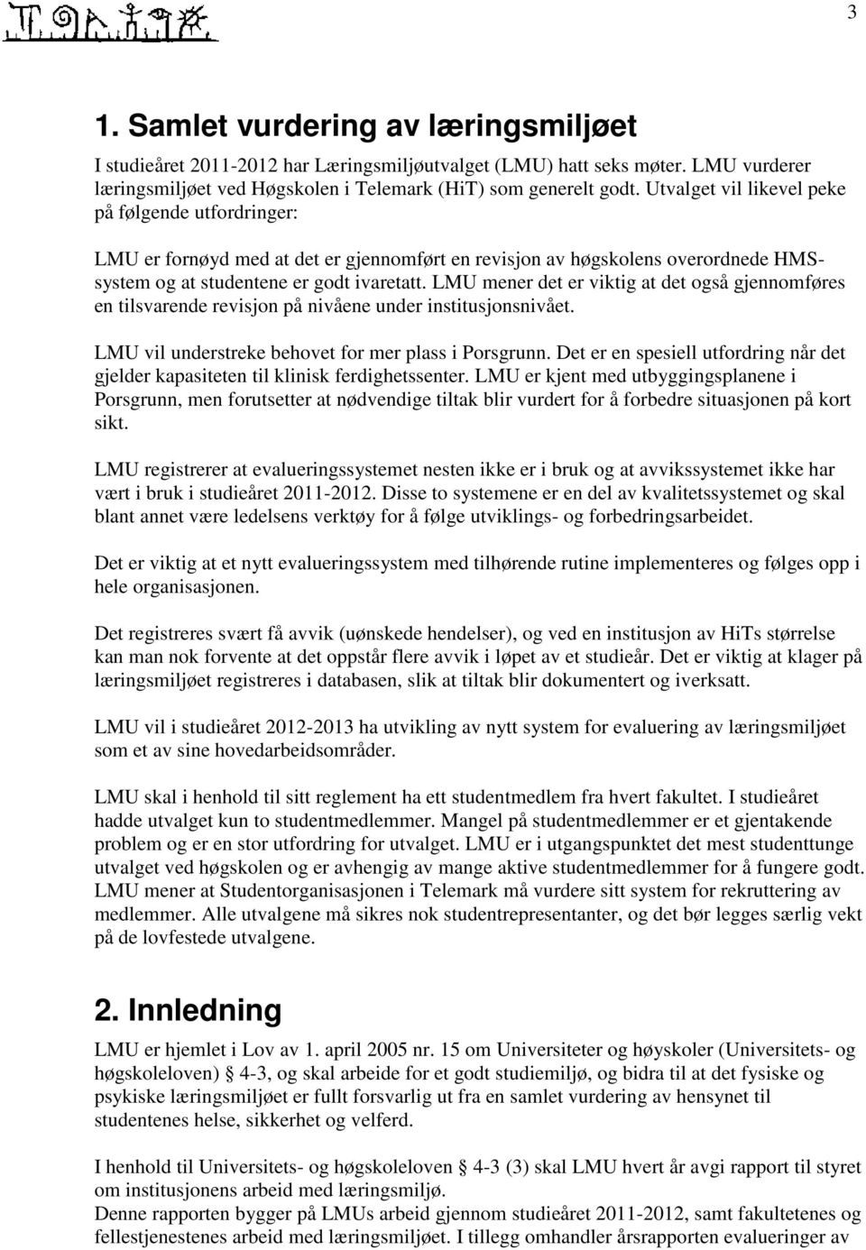 LMU mener det er viktig at det også gjennomføres en tilsvarende revisjon på nivåene under institusjonsnivået. LMU vil understreke behovet for mer plass i Porsgrunn.