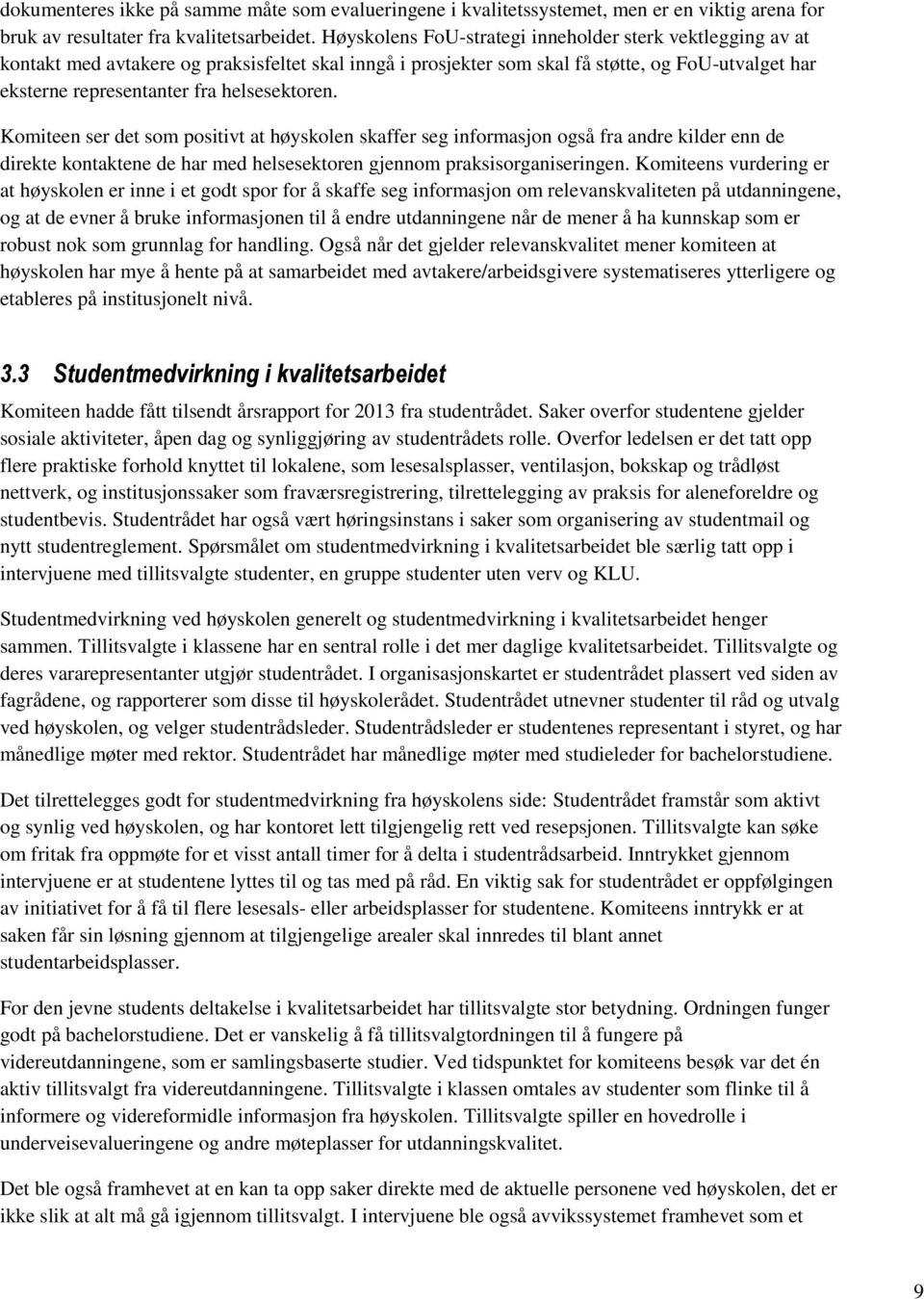 helsesektoren. Komiteen ser det som positivt at høyskolen skaffer seg informasjon også fra andre kilder enn de direkte kontaktene de har med helsesektoren gjennom praksisorganiseringen.